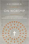 On Worship: A Short Guide to Understanding, Participating In, and Leading Corporate Worship